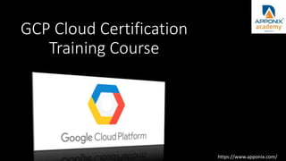GCP Cloud Certification
Training Course
https://www.apponix.com/
 