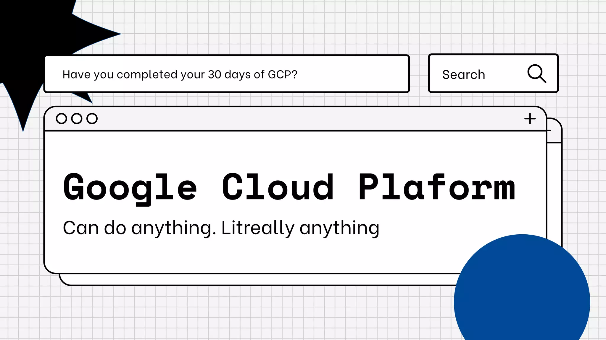 Google Cloud Plaform
Can do anything. Litreally anything
Have you completed your 30 days of GCP? Search