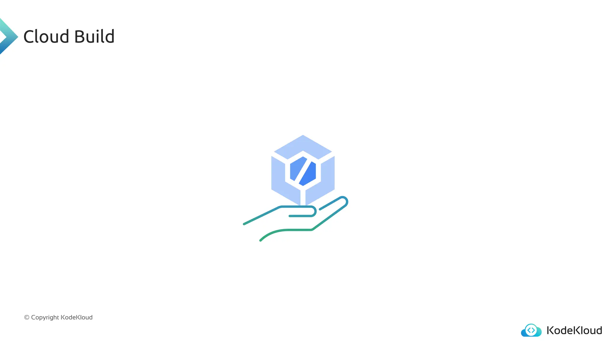 © Copyright KodeKloud
Cloud Build
 