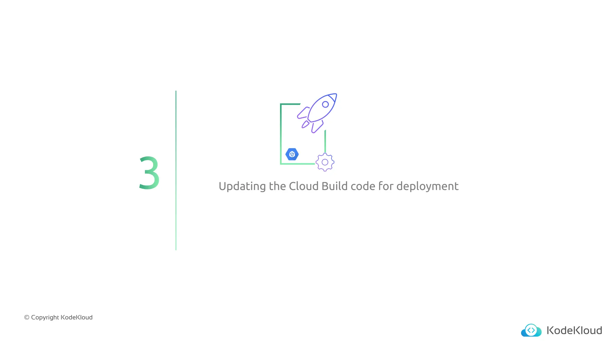 © Copyright KodeKloud
Updating the Cloud Build code for deployment
 