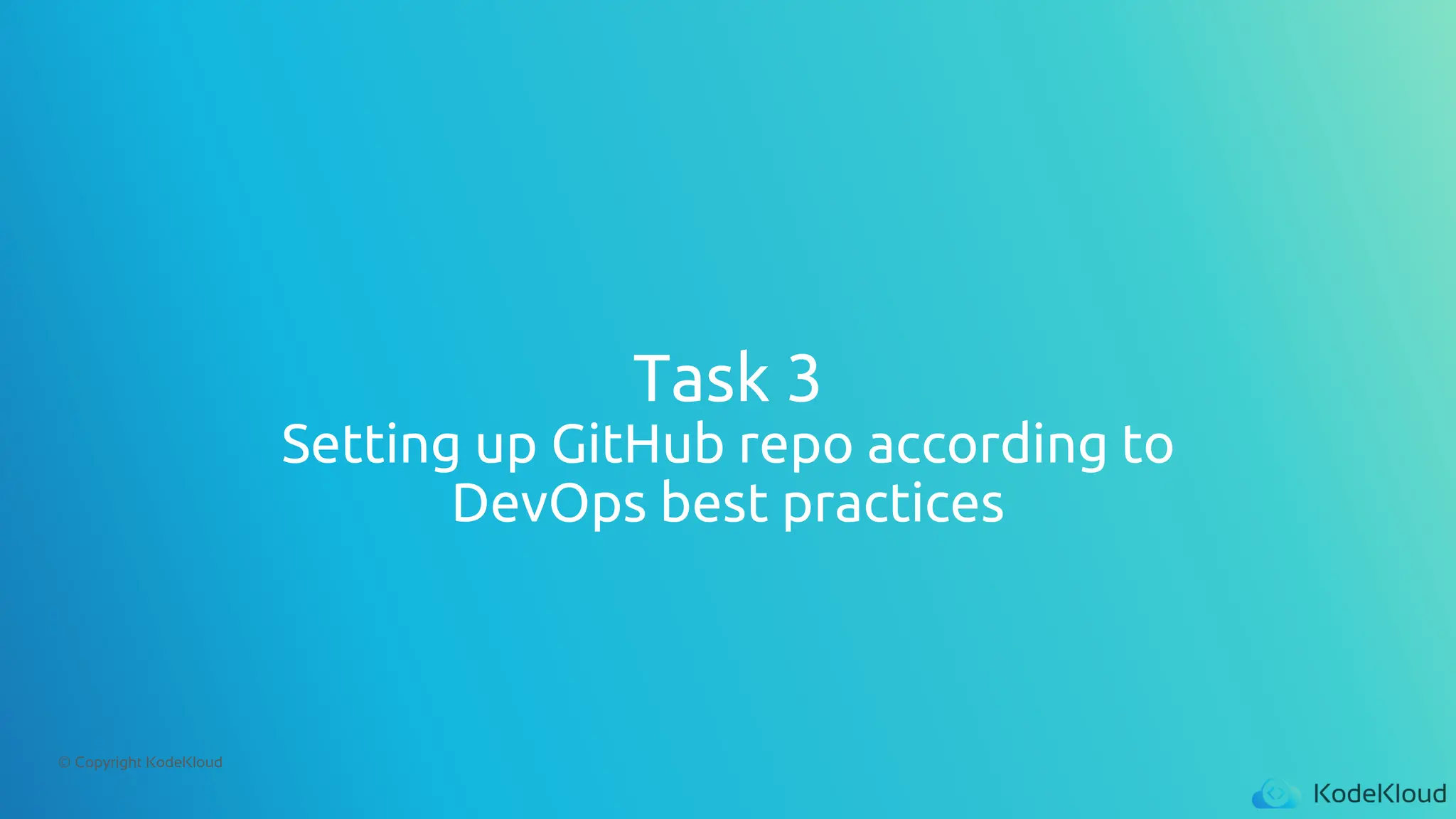 © Copyright KodeKloud
Task 3
Setting up GitHub repo according to
DevOps best practices
 