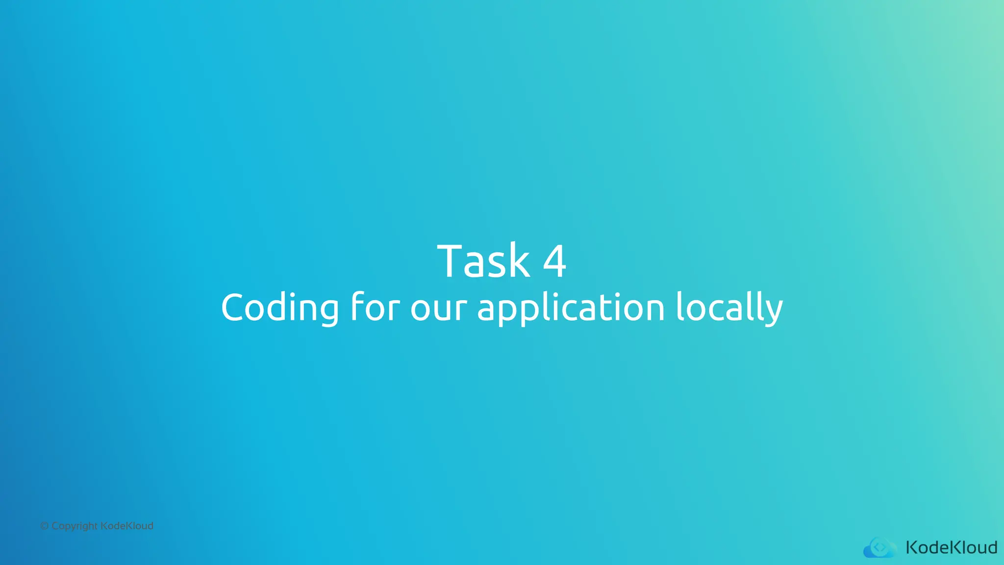 © Copyright KodeKloud
Task 4
Coding for our application locally
 