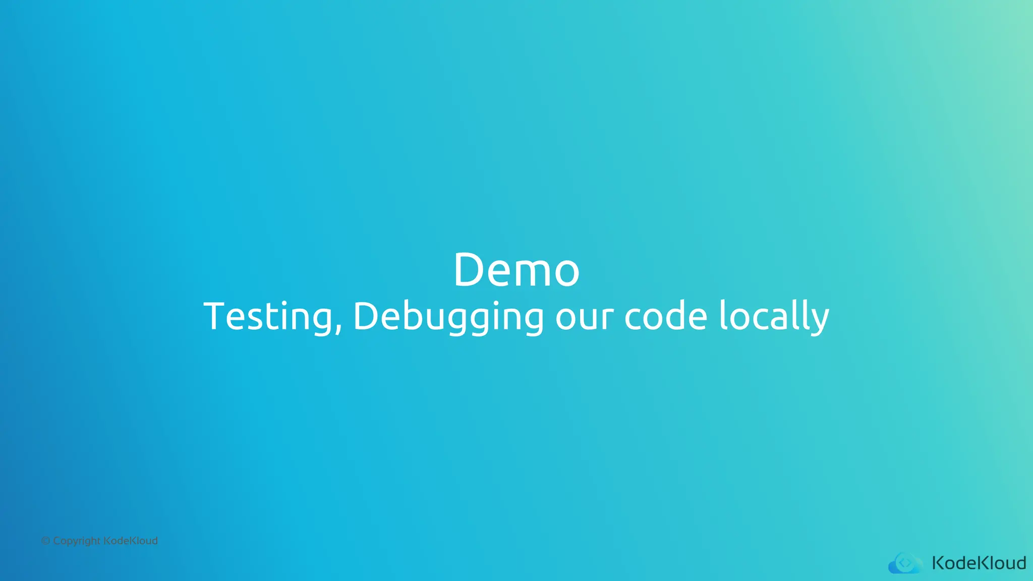 © Copyright KodeKloud
Demo
Testing, Debugging our code locally
 