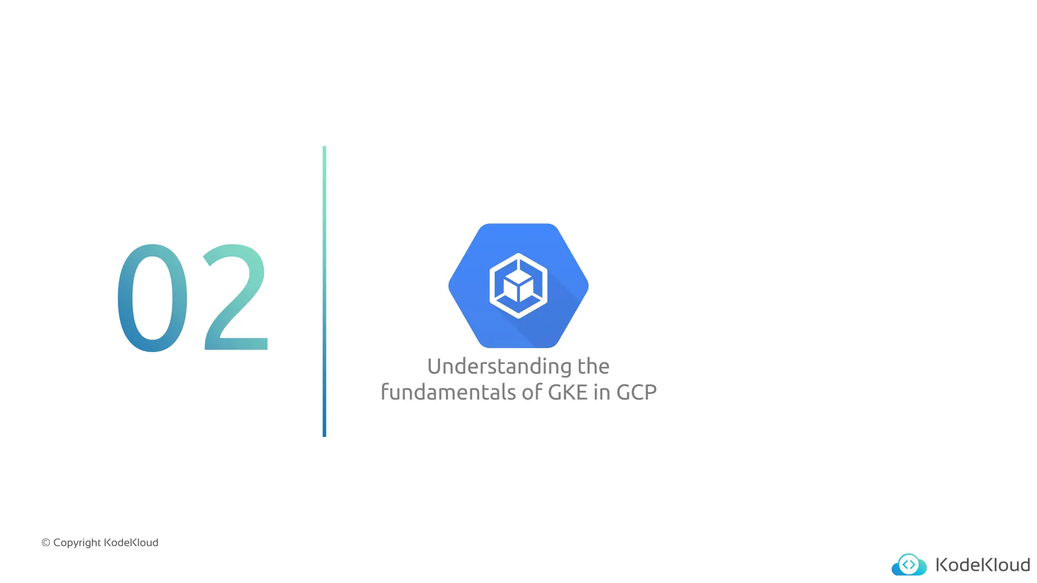 © Copyright KodeKloud
Understanding the
fundamentals of GKE in GCP
 