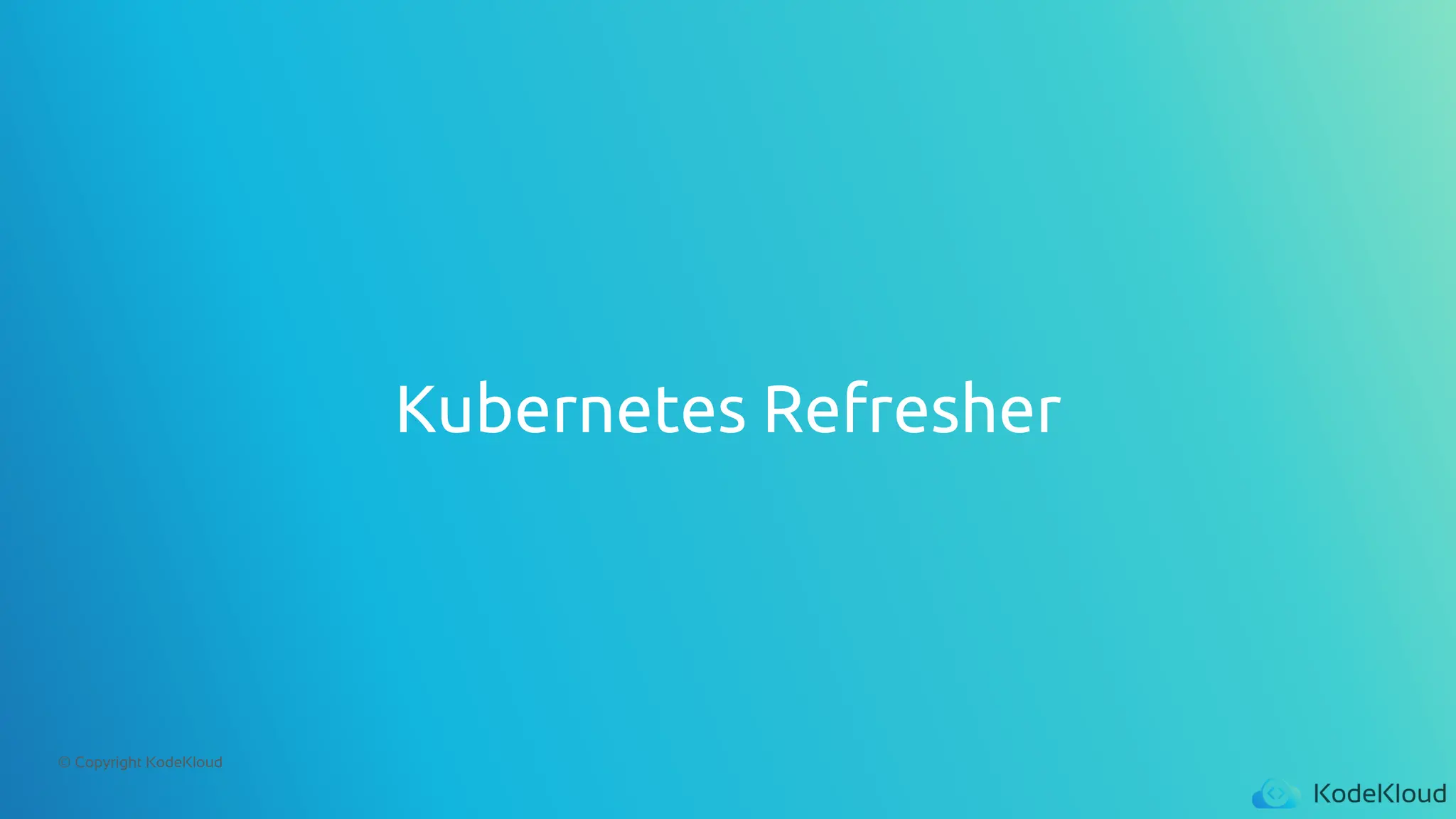 © Copyright KodeKloud
Kubernetes Refresher
 