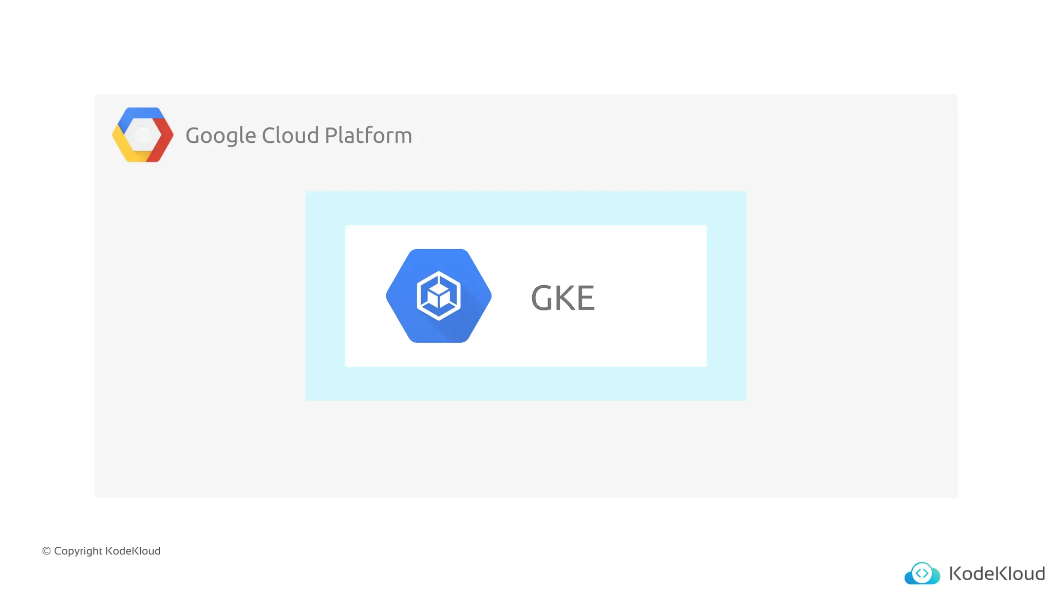 © Copyright KodeKloud
Google Cloud Platform
GKE
 