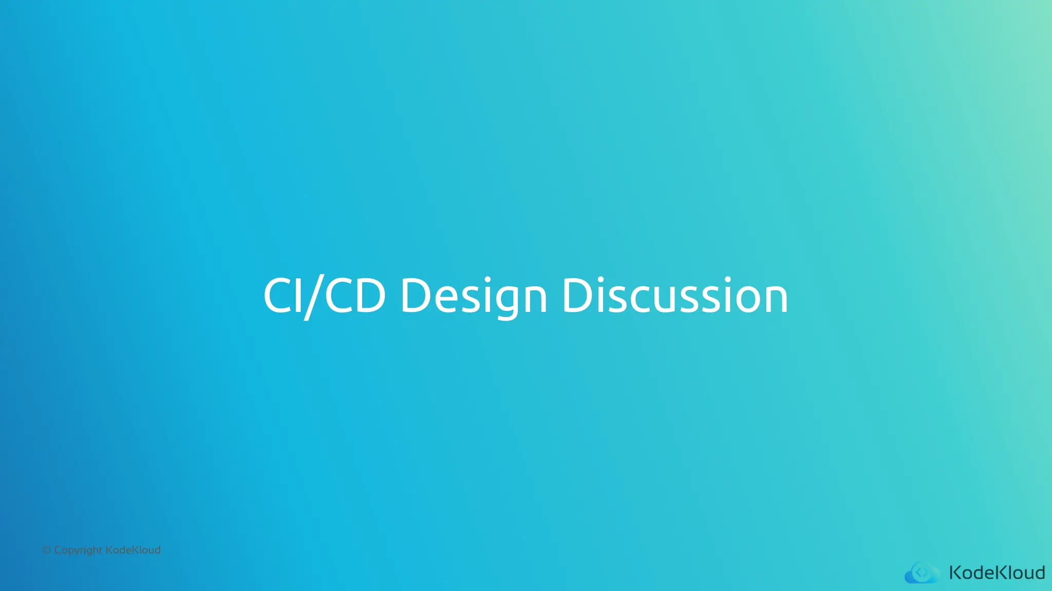 © Copyright KodeKloud
CI/CD Design Discussion
 
