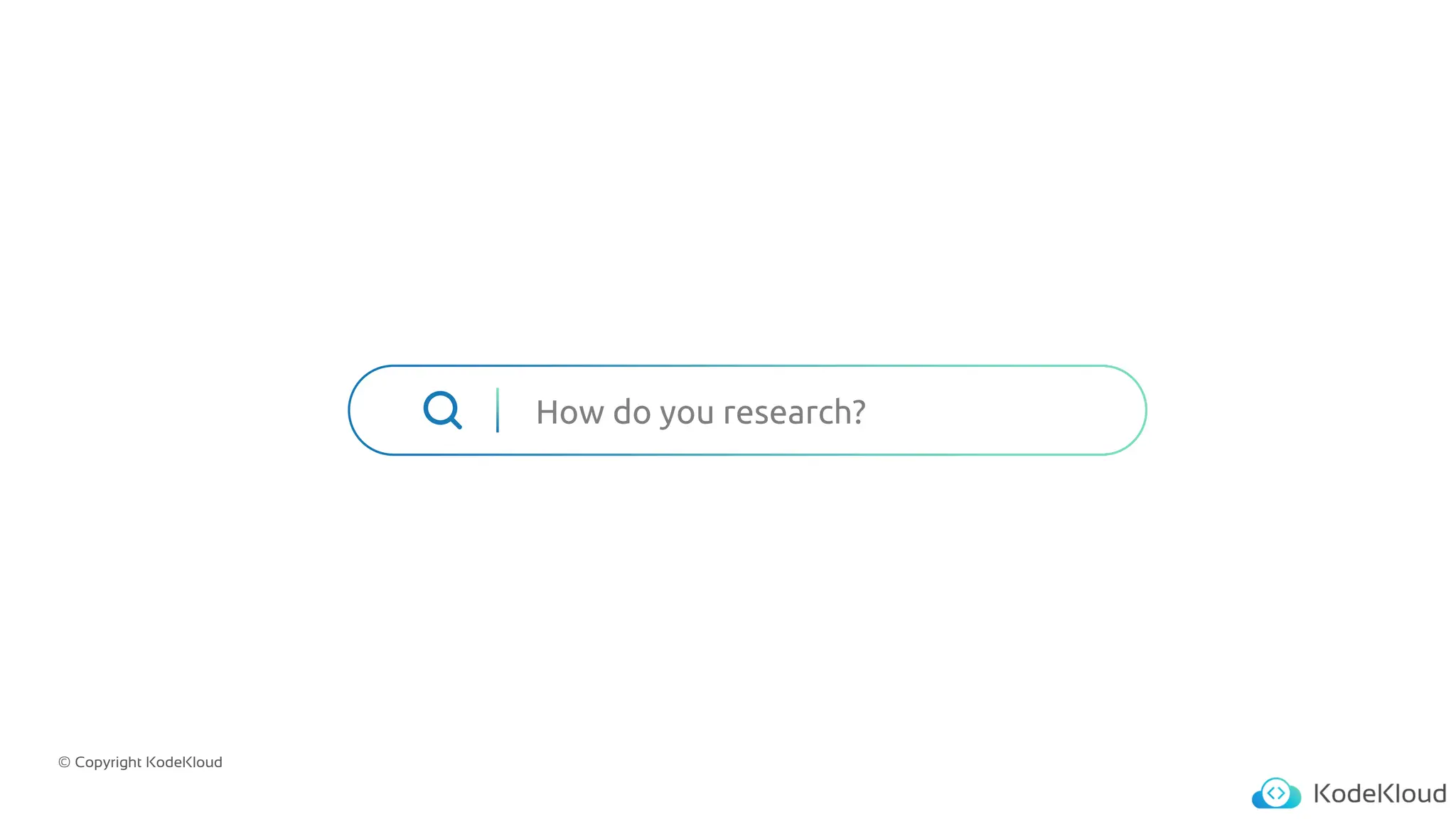 © Copyright KodeKloud
How do you research?
 