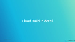 © Copyright KodeKloud
Cloud Build in detail
 