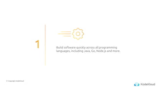 © Copyright KodeKloud
Build software quickly across all programming
languages, including Java, Go, Node.js and more.
 
