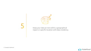 © Copyright KodeKloud
Keep your data at rest within a geographical
region or specific location with data residency.
 