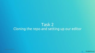 © Copyright KodeKloud
Task 2
Cloning the repo and setting up our editor
 