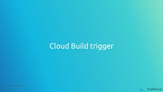 © Copyright KodeKloud
Cloud Build trigger
 