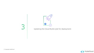 © Copyright KodeKloud
Updating the Cloud Build code for deployment
 