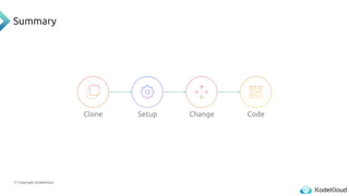 © Copyright KodeKloud
Summary
Clone Setup Change Code
 