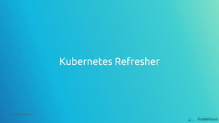 © Copyright KodeKloud
Kubernetes Refresher
 