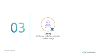 © Copyright KodeKloud
Coding
Writing a code for a simple
docker image
 