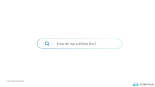 © Copyright KodeKloud
How do we achieve this?
 