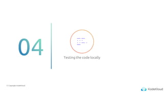 © Copyright KodeKloud
Testing the code locally
 