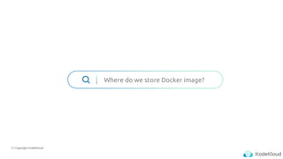 © Copyright KodeKloud
Where do we store Docker image?
 