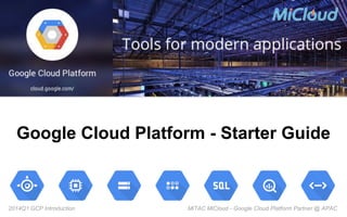 MiTAC MiCloud - Google Cloud Platform Partner @ APAC2014Q1 GCP Introduction
Google Cloud Platform - Starter Guide
 