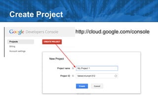 Create Project
http://cloud.google.com/console
 