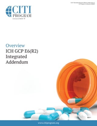 Overview
ICH GCP E6(R2)
Integrated
Addendum
www.citiprogram.org
©2017 Biomedical Research Alliance of New York LLC
CITI Program is a division of BRANY
 