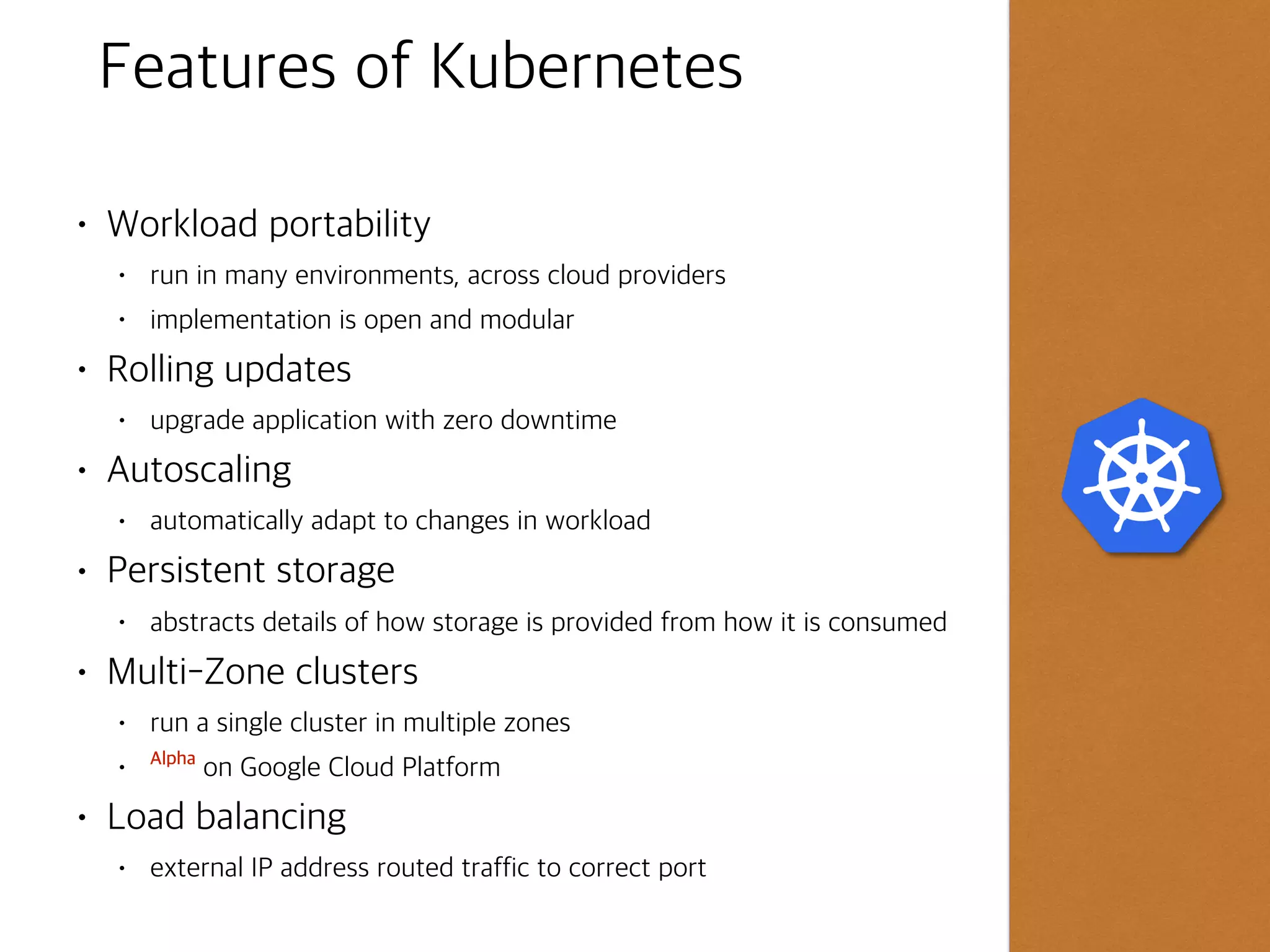 Kubernetes(aka ‘k8s’)
• Open Source container cluster
orchestration system
• automates deployment,
scaling, and operations for
container clusters
• Based on Google’s experience
over 10+ years
• Built for a multi-cloud world:
• public, private, hybrid
 