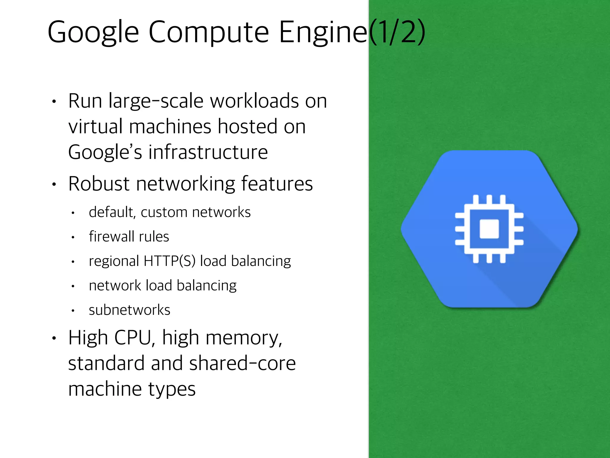©Google Inc. or its affiliates. All rights reserved. Do not distribute. 3
Google Cloud Platform
NetworkingCompute Big Data
Machine
Learning
Storage
Operations and
Tools
Compute
Engine
Container
Engine
App
Engine
 
