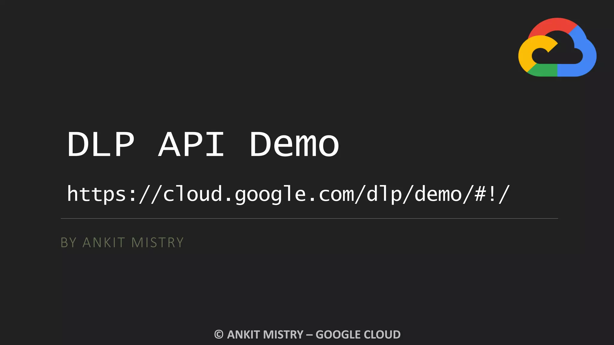 DLP API Demo
https://cloud.google.com/dlp/demo/#!/
BY ANKIT MISTRY
© ANKIT MISTRY – GOOGLE CLOUD
 