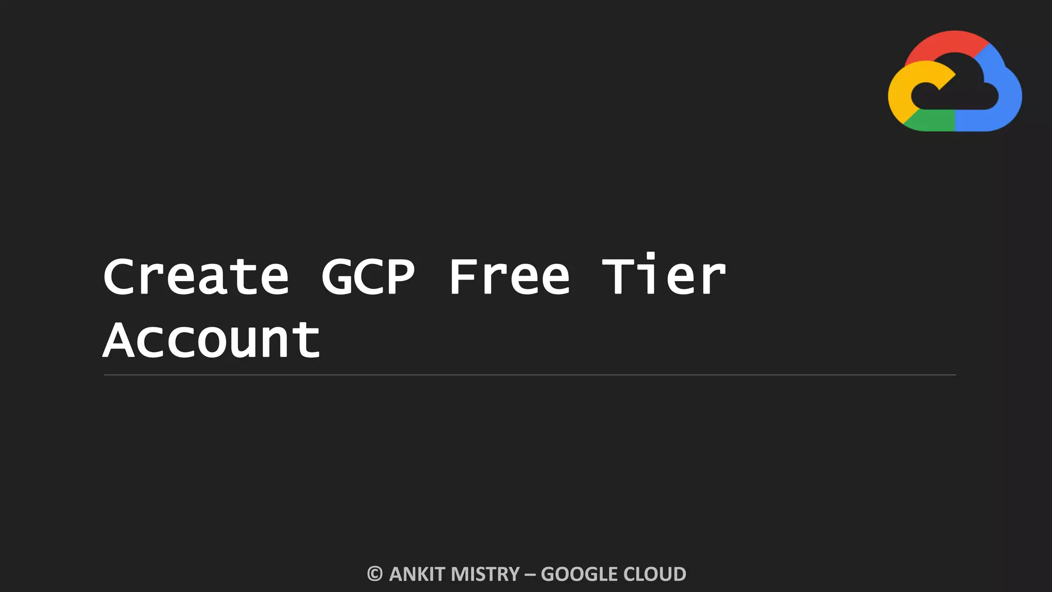 Create GCP Free Tier
Account
© ANKIT MISTRY – GOOGLE CLOUD
 