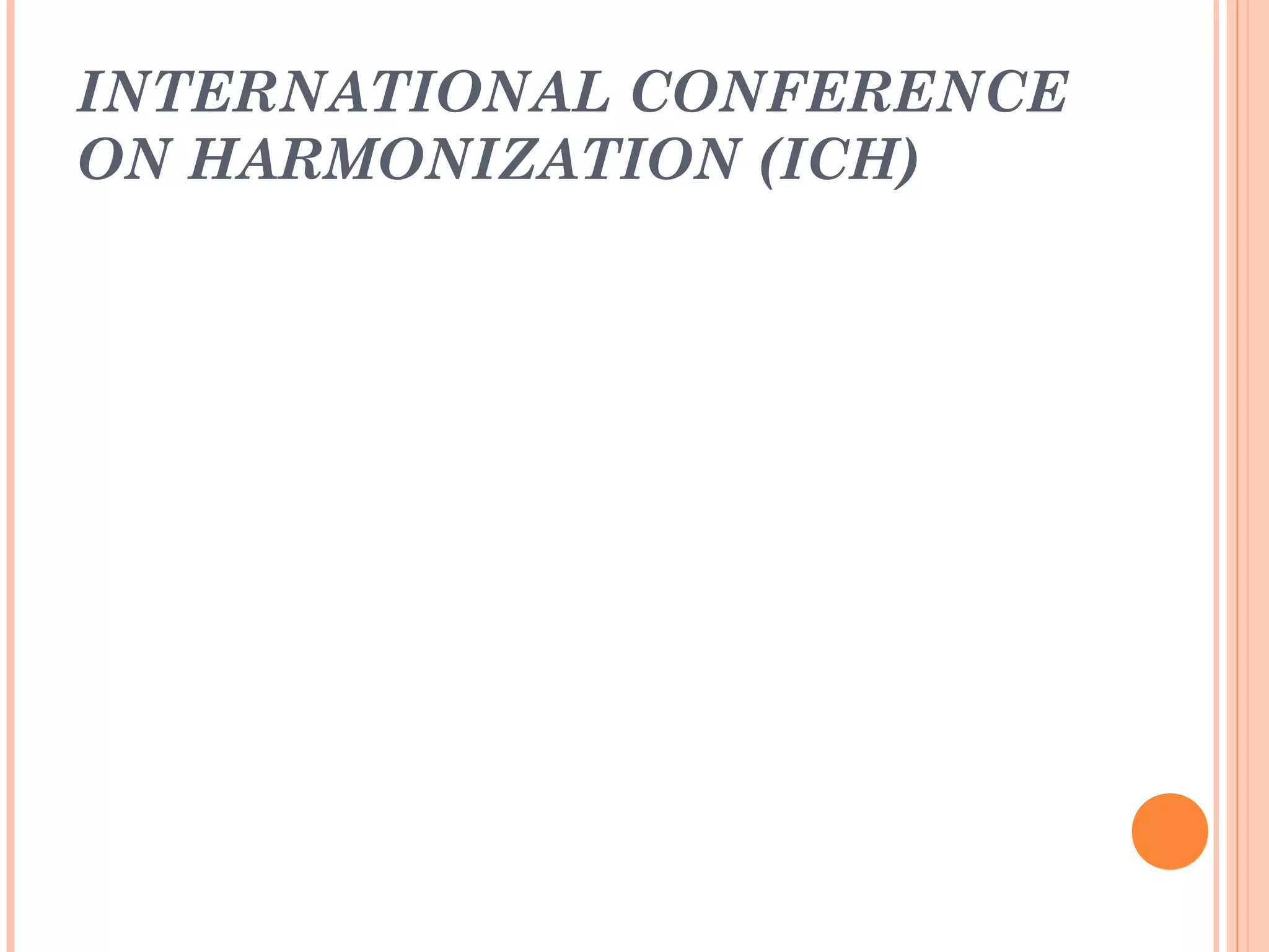 INTERNATIONAL CONFERENCE
ON HARMONIZATION (ICH)
 