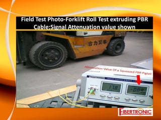 Field Test Photo‐Forklift Roll Test extruding PBR 
     Cable;Signal Attenuation value shown
 
