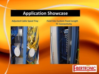 Application Showcase
Adjusted Cable Spool Tray               Field Site Custom Fixed‐Length
                                                  FC Connectivity
 