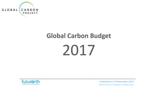 Global Carbon Budget
Published on 13 November 2017
2017
PowerPoint version 1.0 (released 13 November 2017)
 