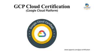 GCP Cloud Certification
(Google Cloud Platform)
www.apponix.com/gcp-certification
 