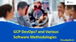 Visualpath.in
GCP DevOps? and Various
Software Methodologies
 