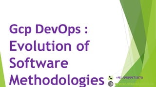 www.visualpath.in
+91-9989971070
Gcp DevOps :
Evolution of
Software
Methodologies
 