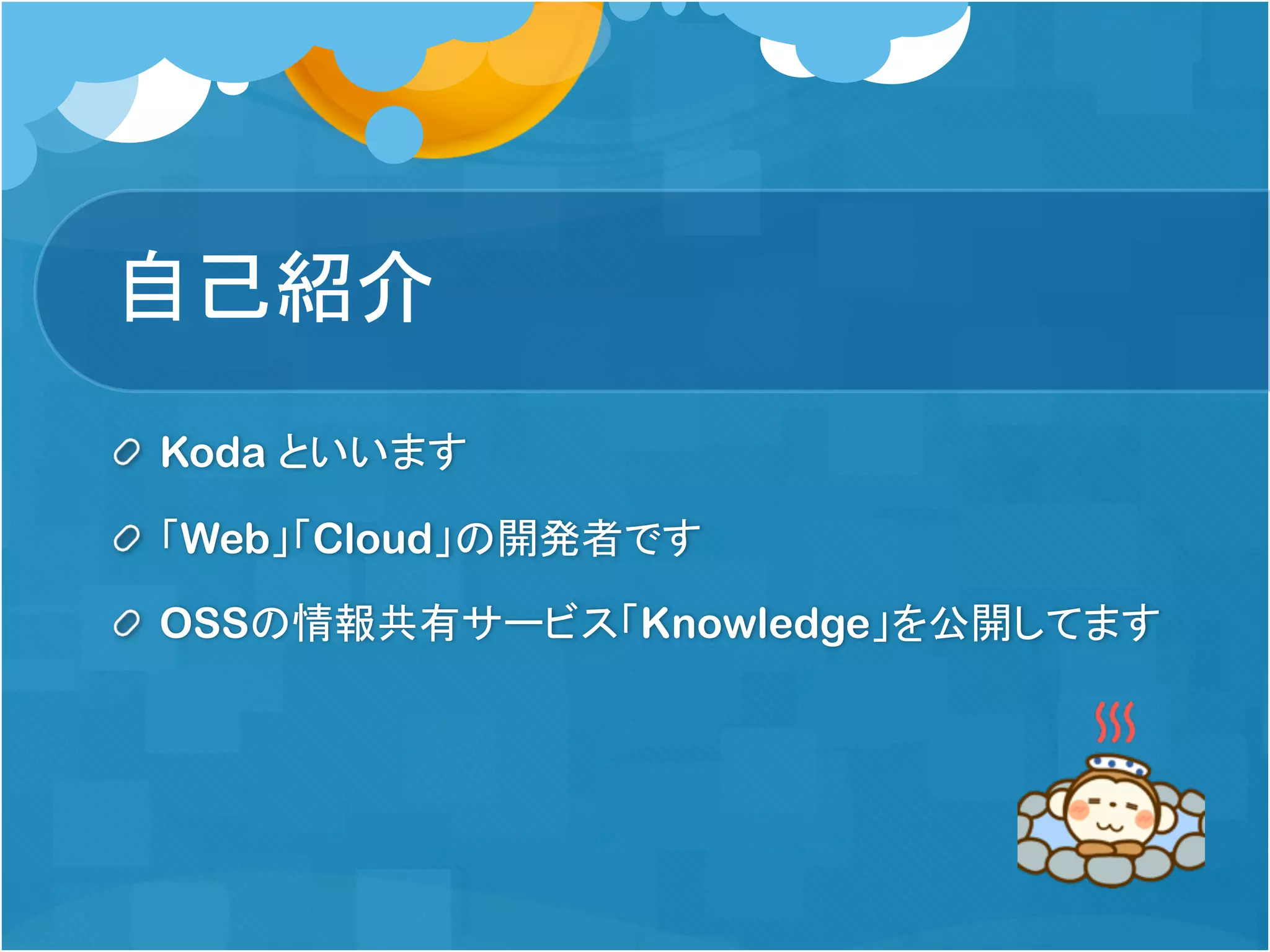 自己紹介
Koda といいます
「Web」「Cloud」の開発者です
OSSの情報共有サービス「Knowledge」を公開してます
 