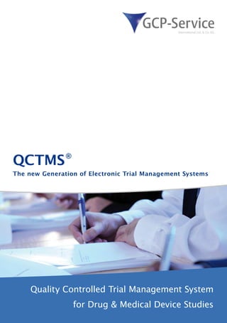 QCTMS ®
The new Generation of Electronic Trial Management Systems




     Quality Controlled Trial Management System
                 for Drug & Medical Device Studies
 
