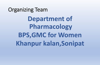 Organizing Team
Department of
Pharmacology
BPS,GMC for Women
Khanpur kalan,Sonipat
 