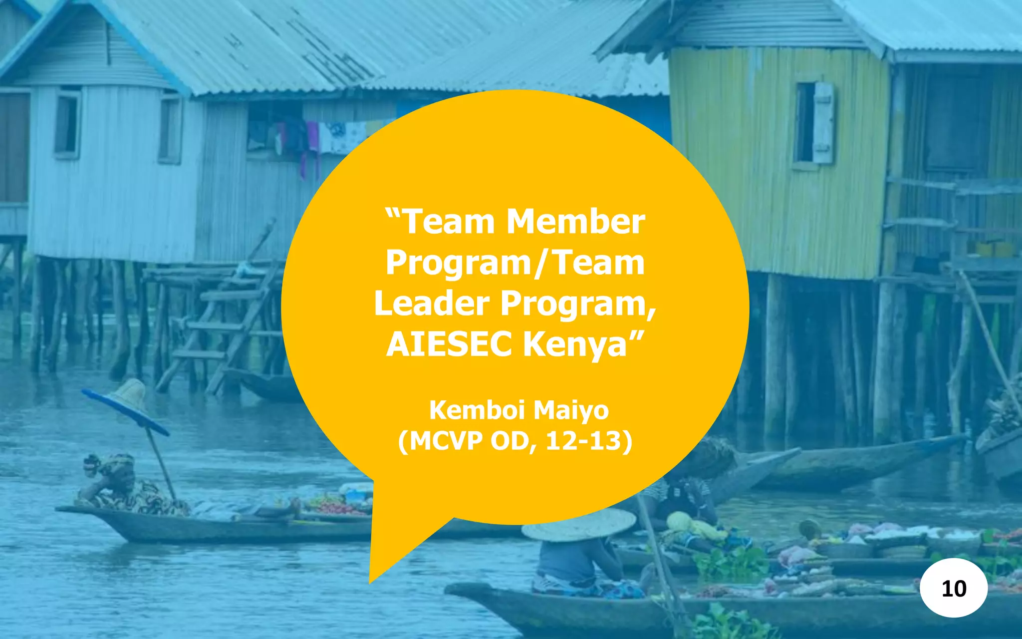 “Team Member
Program/Team
Leader Program,
AIESEC Kenya”
Kemboi Maiyo
(MCVP OD, 12-13)
10
 