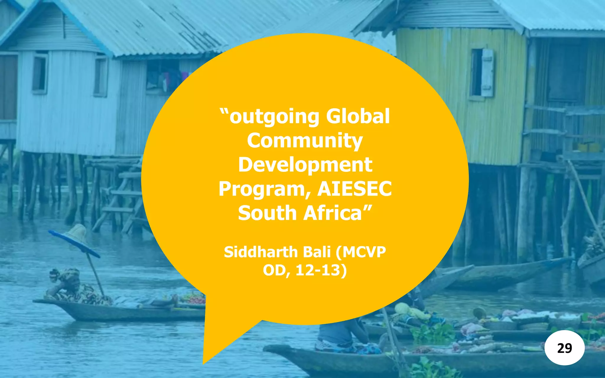 “outgoing Global
Community
Development
Program, AIESEC
South Africa”
Siddharth Bali (MCVP
OD, 12-13)
29
 