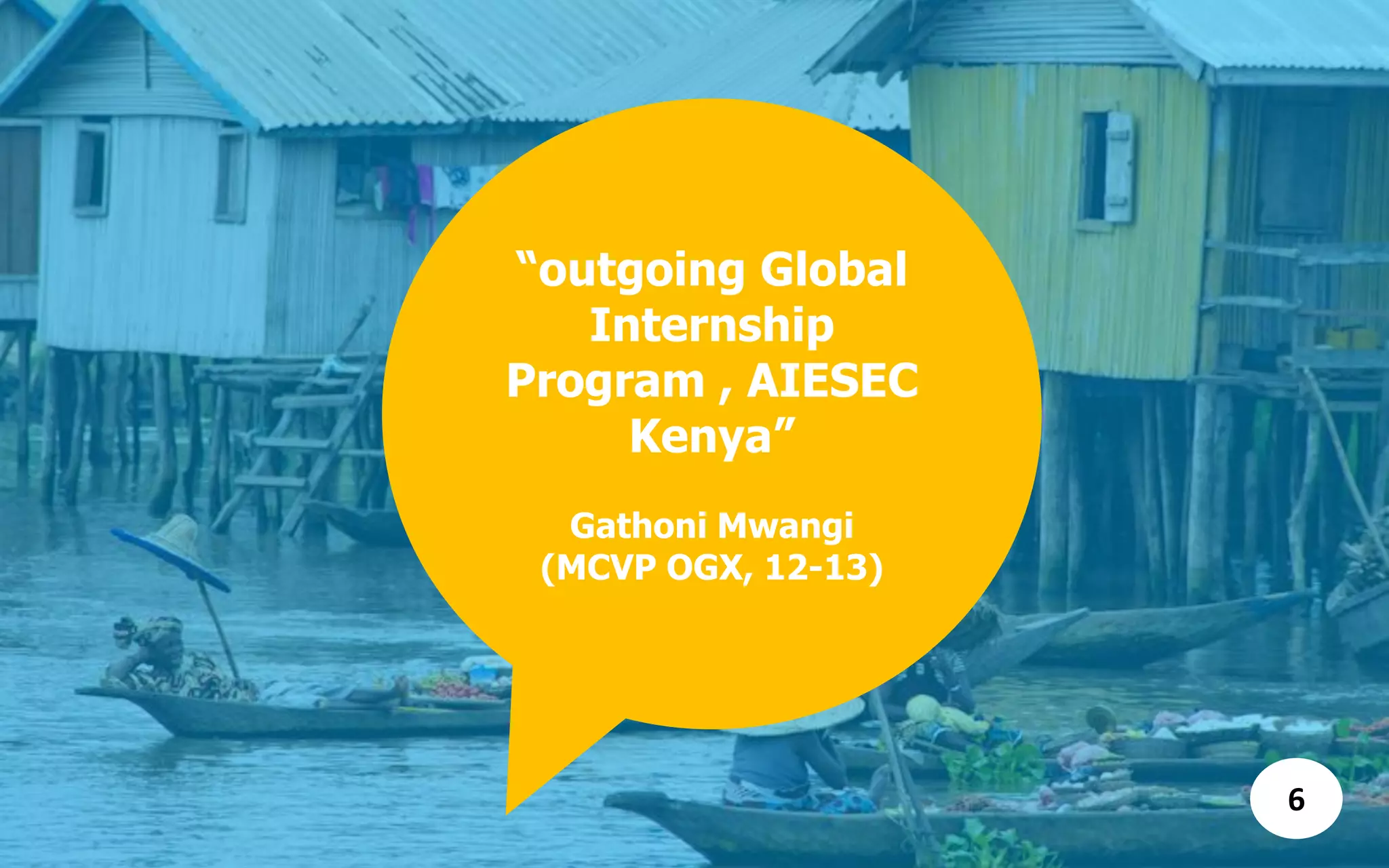 “outgoing Global
Internship
Program , AIESEC
Kenya”
Gathoni Mwangi
(MCVP OGX, 12-13)
6
 