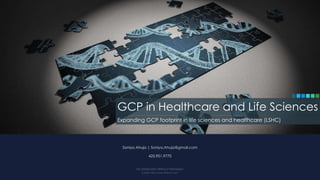 Soniya Ahuja | Soniya.Ahuja@gmail.com
425.951.9770
No Distribution Without Permission
Credits: http://www.flaticon.com
Expanding GCP footprint in life sciences and healthcare (LSHC)
GCP in Healthcare and Life Sciences
 