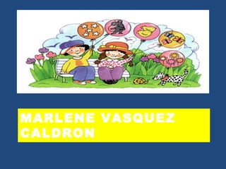 MARLENE VASQUEZ 
CALDRON 
 