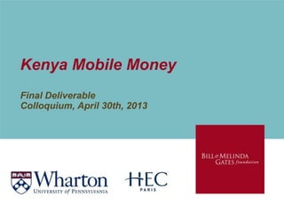 Kenya Mobile Money
Final Deliverable
Colloquium, April 30th, 2013
 
