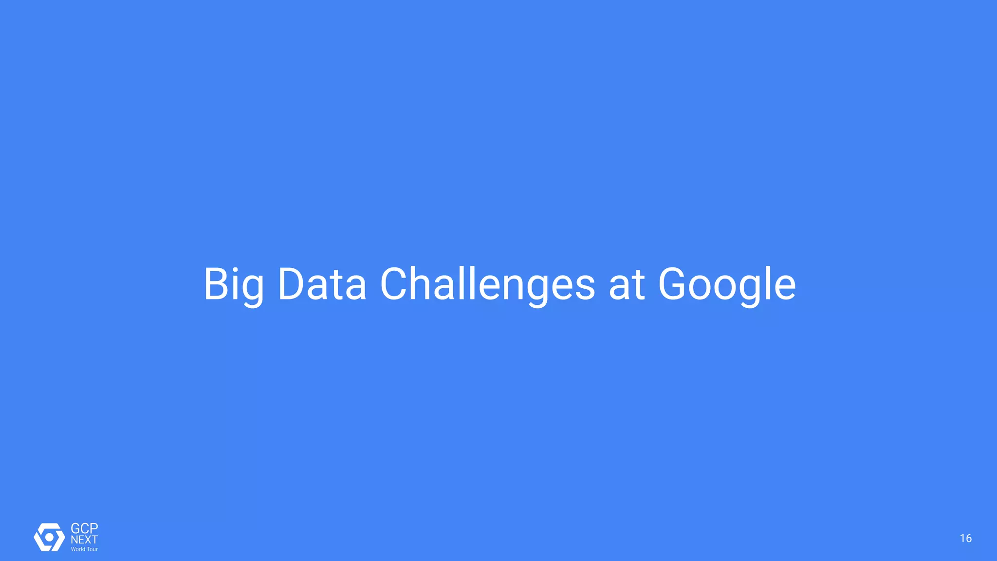 1616
Big Data Challenges at Google
 