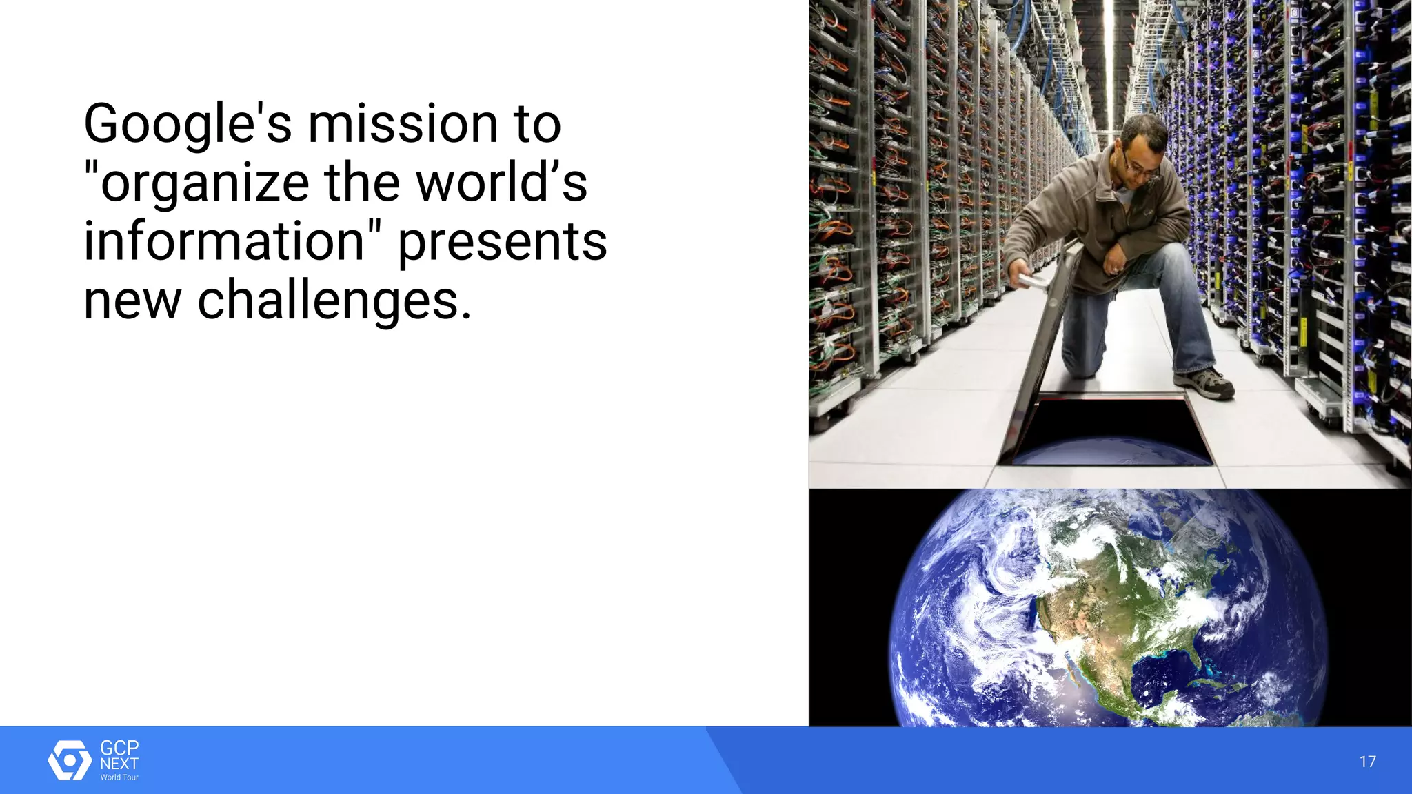 17
Google's mission to
"organize the world’s
information" presents
new challenges.
 