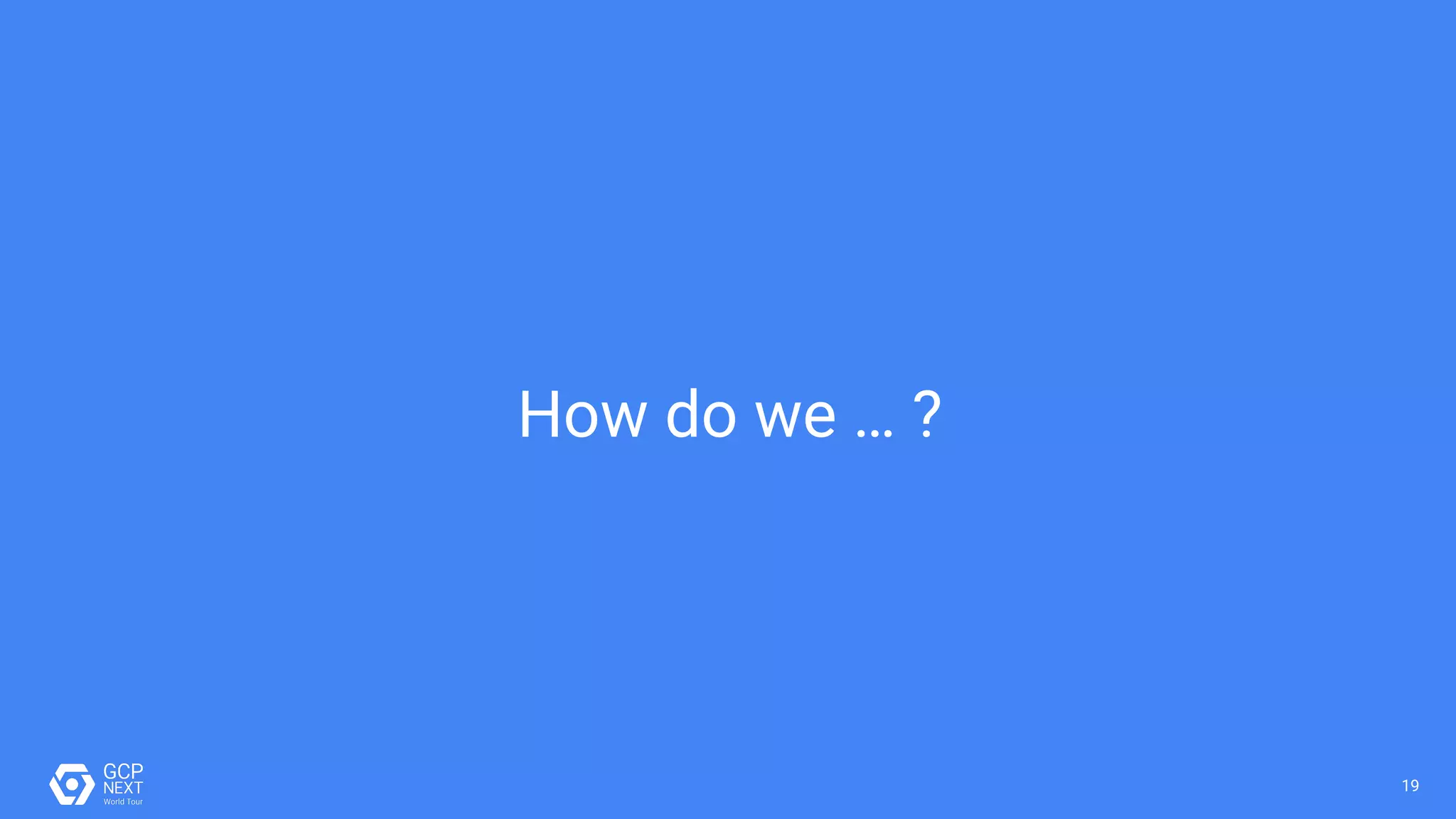 1919
How do we … ?
 